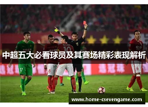 中超五大必看球员及其赛场精彩表现解析