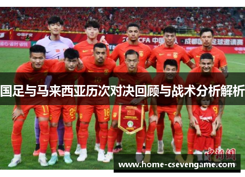 国足与马来西亚历次对决回顾与战术分析解析