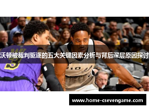 沃顿被裁判驱逐的五大关键因素分析与背后深层原因探讨
